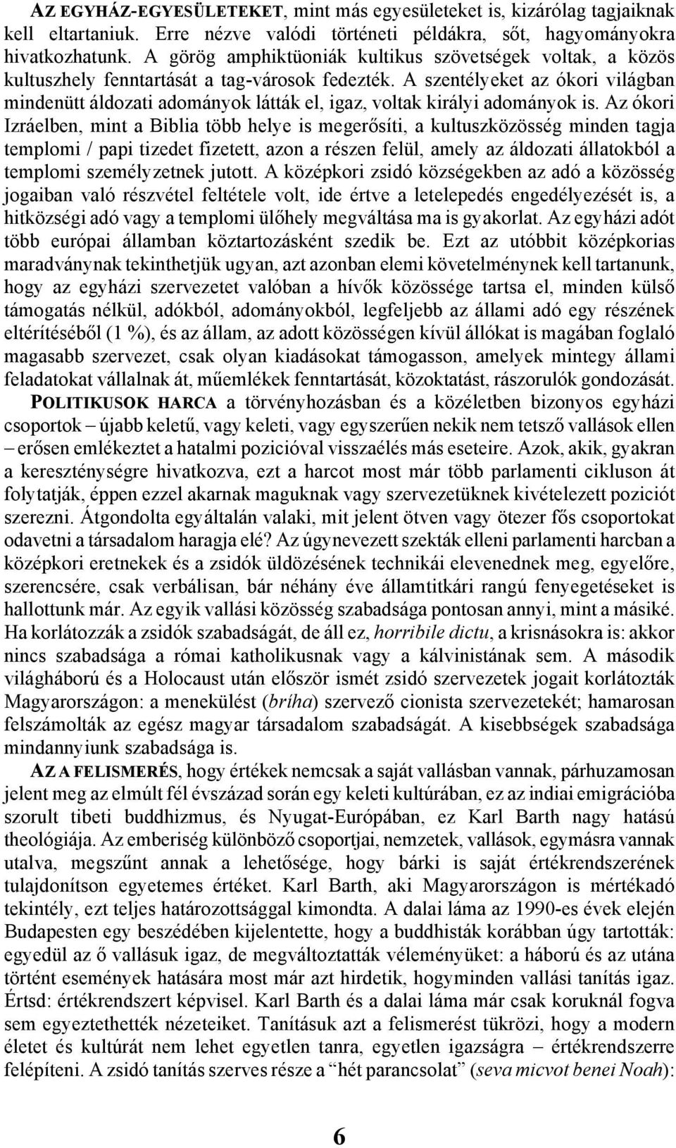 A szentélyeket az ókori világban mindenütt áldozati adományok látták el, igaz, voltak királyi adományok is.