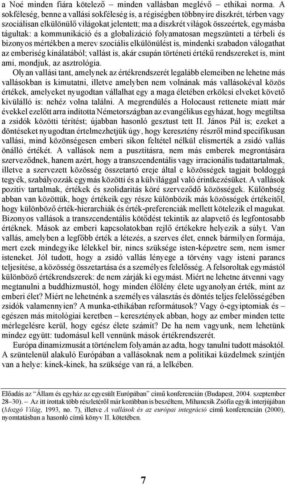 kommunikáció és a globalizáció folyamatosan megszünteti a térbeli és bizonyos mértékben a merev szociális elkülönülést is, mindenki szabadon válogathat az emberiség kínálatából; vallást is, akár