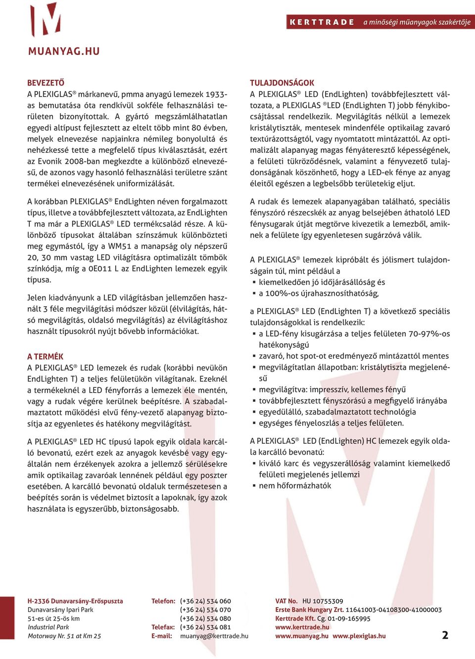 Evonik 2008-ban megkezdte a különböző elnevezésű, de azonos vagy hasonló felhasználási területre szánt termékei elnevezésének uniformizálását.