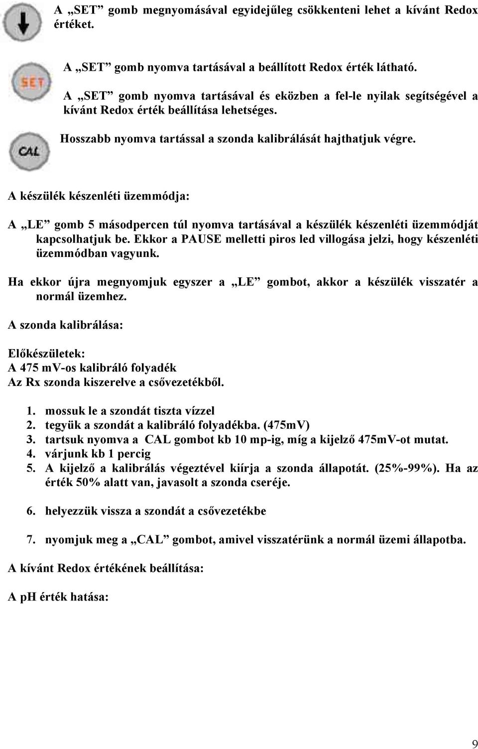 A készülék készenléti üzemmódja: A LE gomb 5 másodpercen túl nyomva tartásával a készülék készenléti üzemmódját kapcsolhatjuk be.