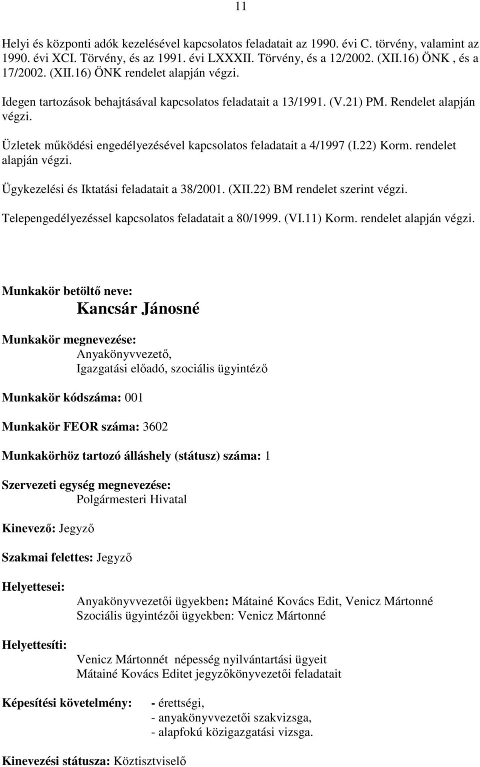 Üzletek mőködési engedélyezésével kapcsolatos feladatait a 4/1997 (I.22) Korm. rendelet alapján végzi. Ügykezelési és Iktatási feladatait a 38/2001. (XII.22) BM rendelet szerint végzi.