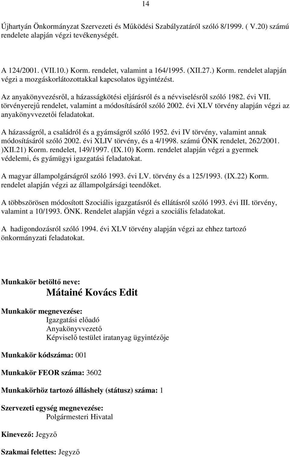 törvényerejő rendelet, valamint a módosításáról szóló 2002. évi XLV törvény alapján végzi az anyakönyvvezetıi feladatokat. A házasságról, a családról és a gyámságról szóló 1952.