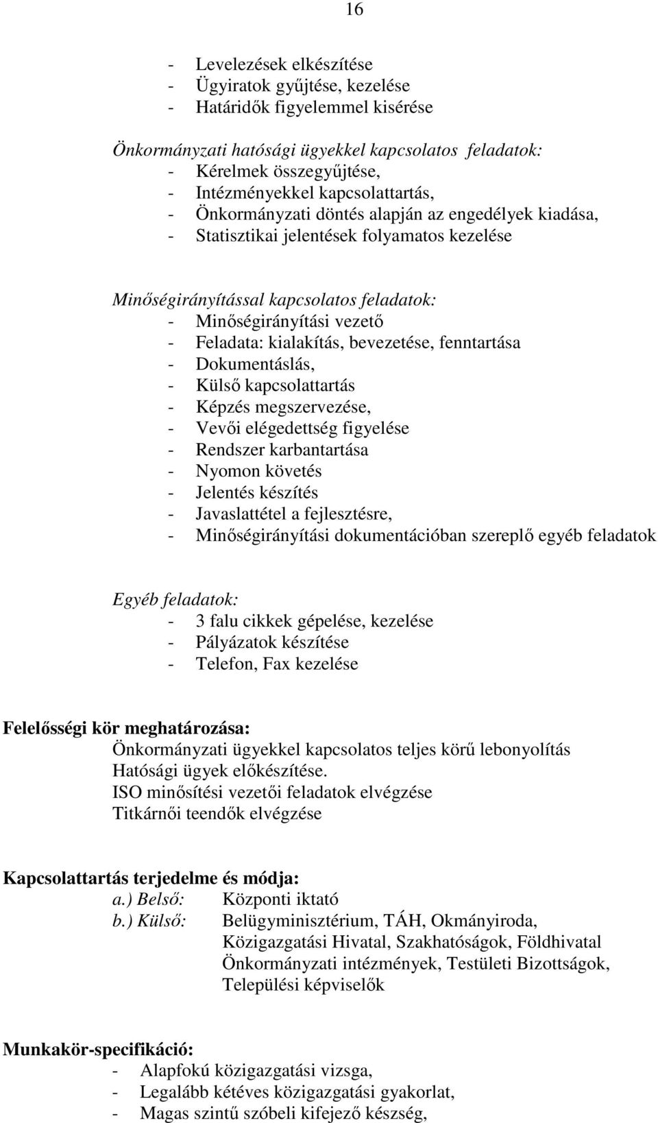 kialakítás, bevezetése, fenntartása - Dokumentáslás, - Külsı kapcsolattartás - Képzés megszervezése, - Vevıi elégedettség figyelése - Rendszer karbantartása - Nyomon követés - Jelentés készítés -