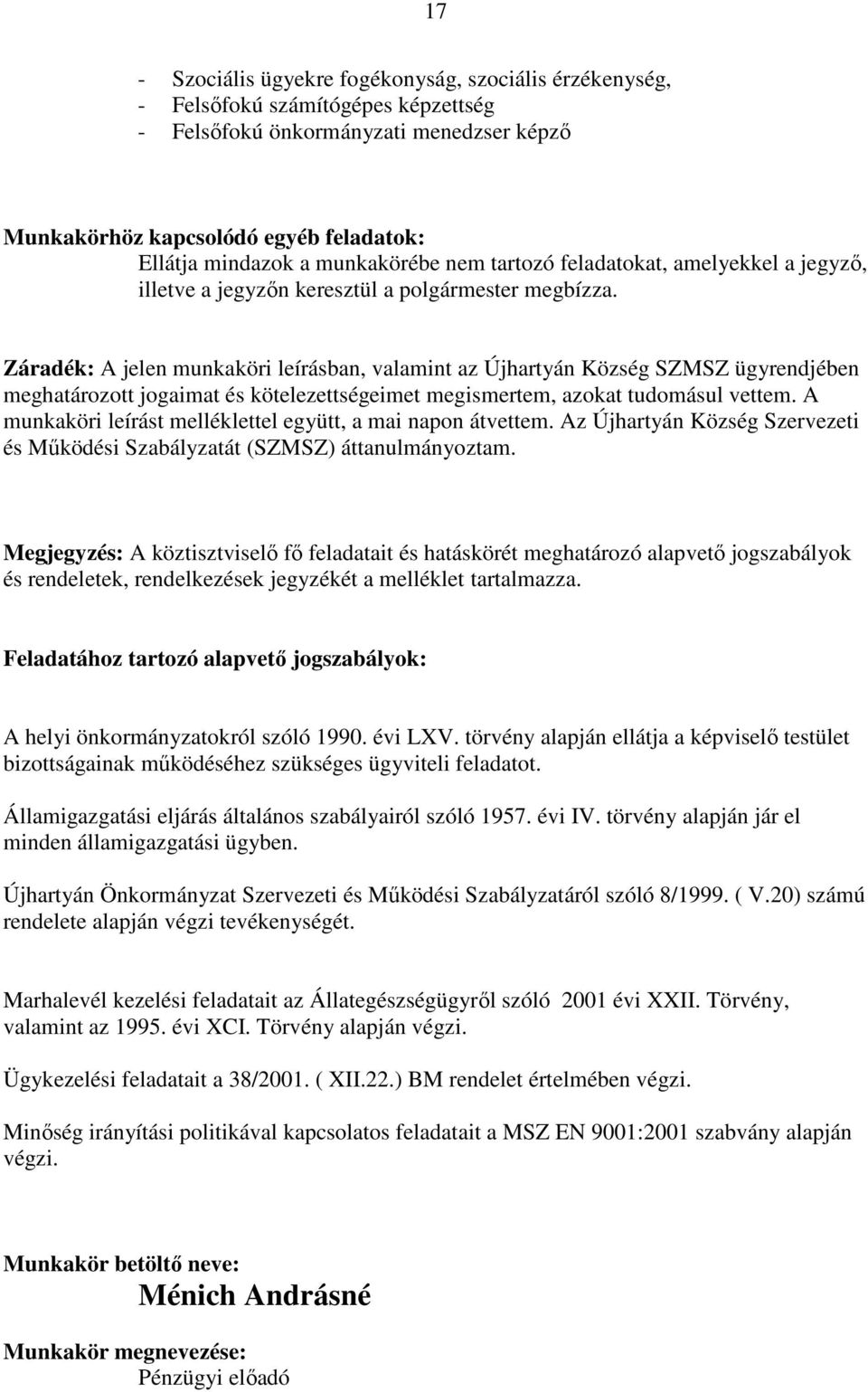 Záradék: A jelen munkaköri leírásban, valamint az Újhartyán Község SZMSZ ügyrendjében meghatározott jogaimat és kötelezettségeimet megismertem, azokat tudomásul vettem.