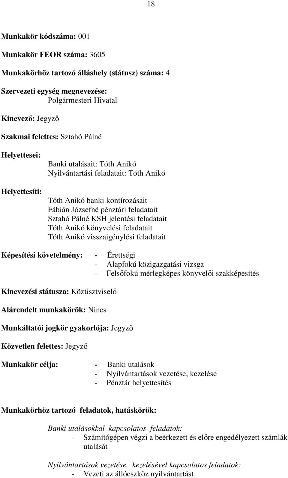 feladatait Tóth Anikó könyvelési feladatait Tóth Anikó visszaigénylési feladatait Képesítési követelmény: - Érettségi - Alapfokú közigazgatási vizsga - Felsıfokú mérlegképes könyvelıi szakképesítés