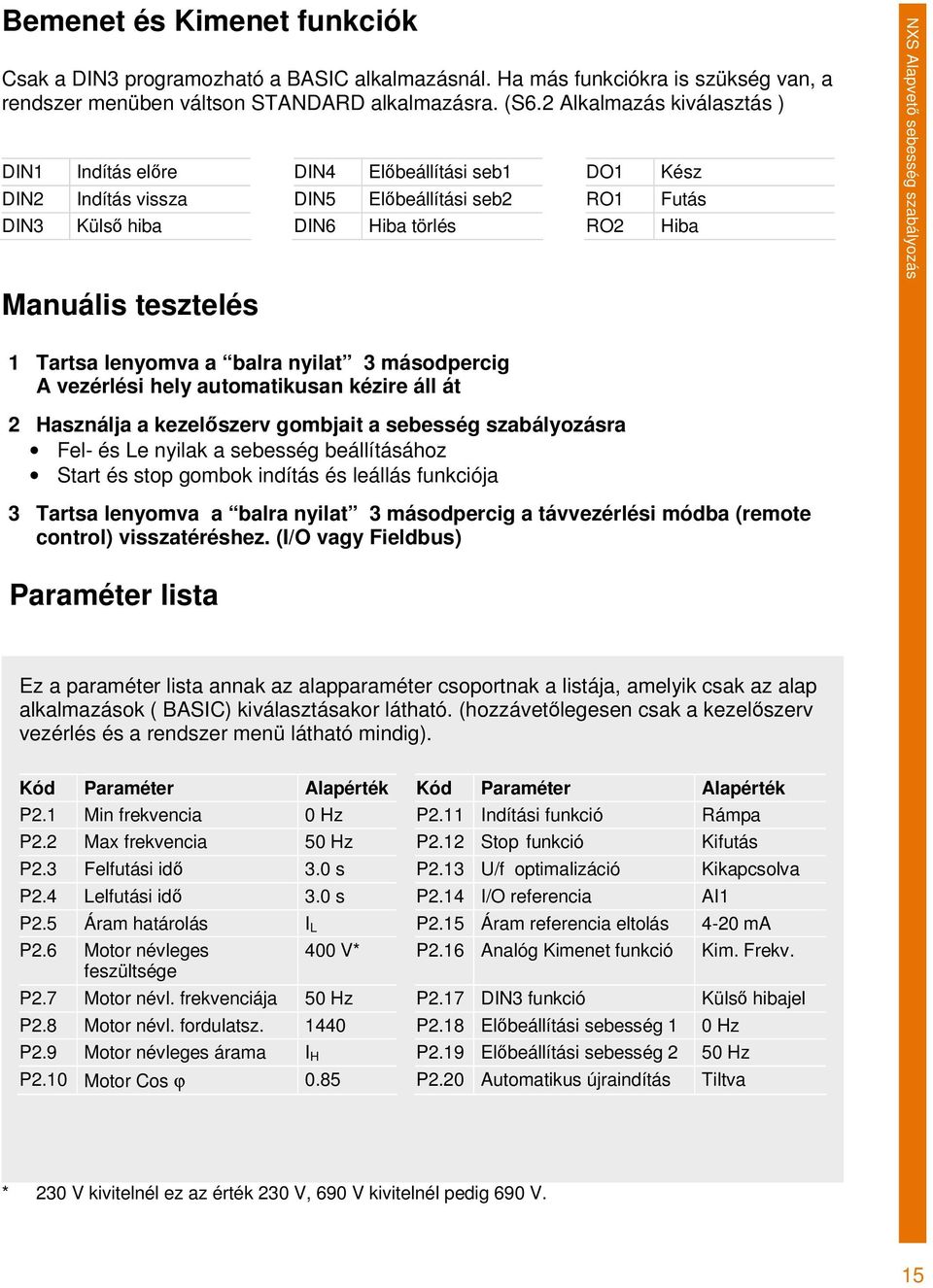 Alapvet sebesség szabályozás 1 Tartsa lenyomva a balra nyilat 3 másodpercig A vezérlési hely automatikusan kézire áll át 2 Használja a kezelszerv gombjait a sebesség szabályozásra Fel- és Le nyilak a