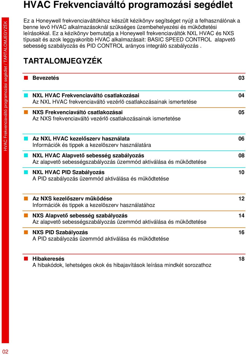 Ez a kézikönyv bemutatja a Honeywell frekvenciaváltók NXL HVAC és NXS típusait és azok leggyakoribb HVAC alkalmazásait: BASIC SPEED CONTROL alapvet sebesség szabályozás és PID CONTROL arányos