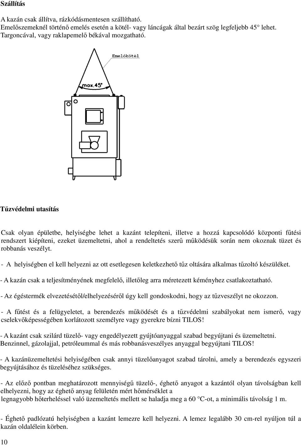 Tűzvédelmi utasítás Csak olyan épületbe, helyiségbe lehet a kazánt telepíteni, illetve a hozzá kapcsolódó központi fűtési rendszert kiépíteni, ezeket üzemeltetni, ahol a rendeltetés szerű működésük