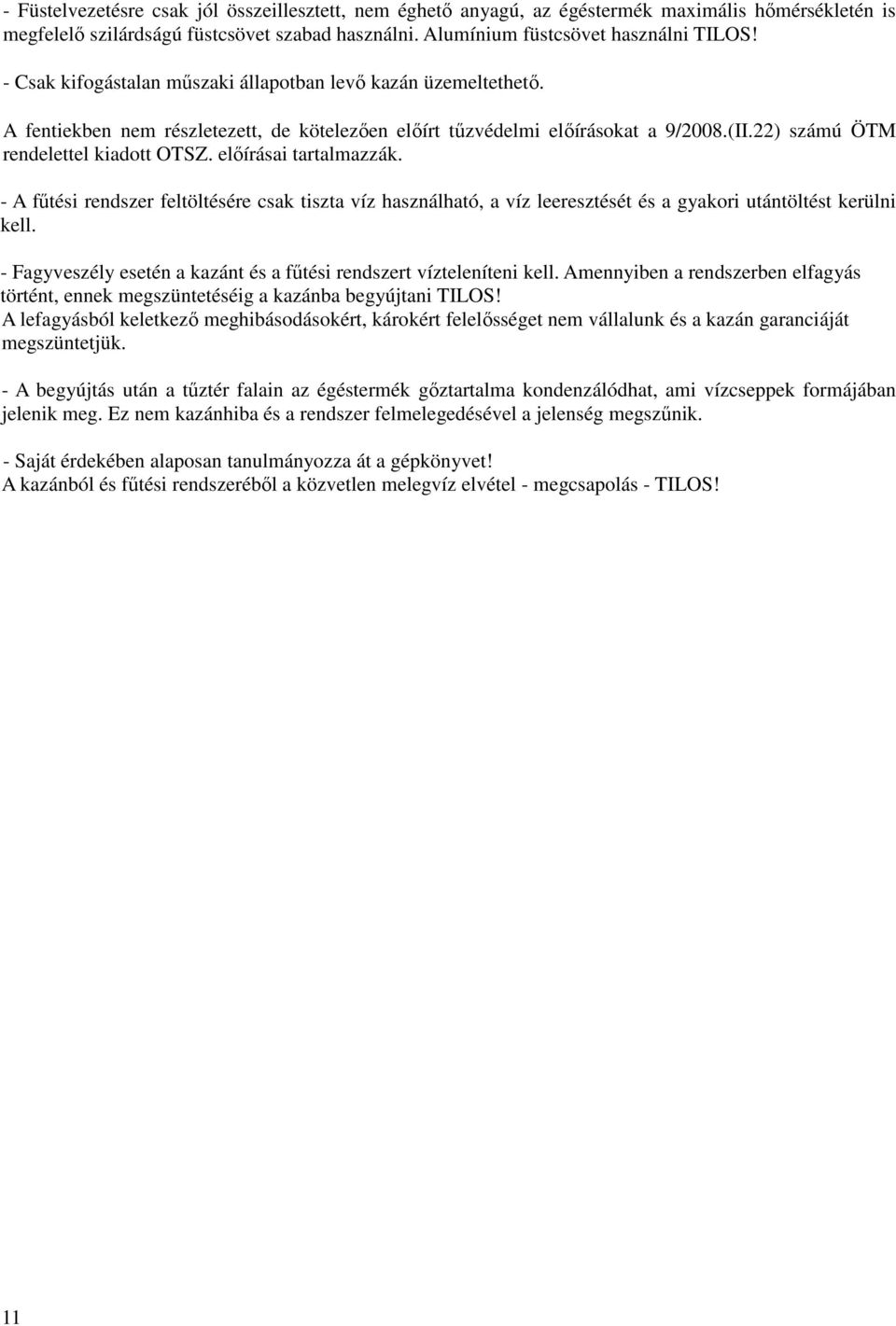 előírásai tartalmazzák. - A fűtési rendszer feltöltésére csak tiszta víz használható, a víz leeresztését és a gyakori utántöltést kerülni kell.