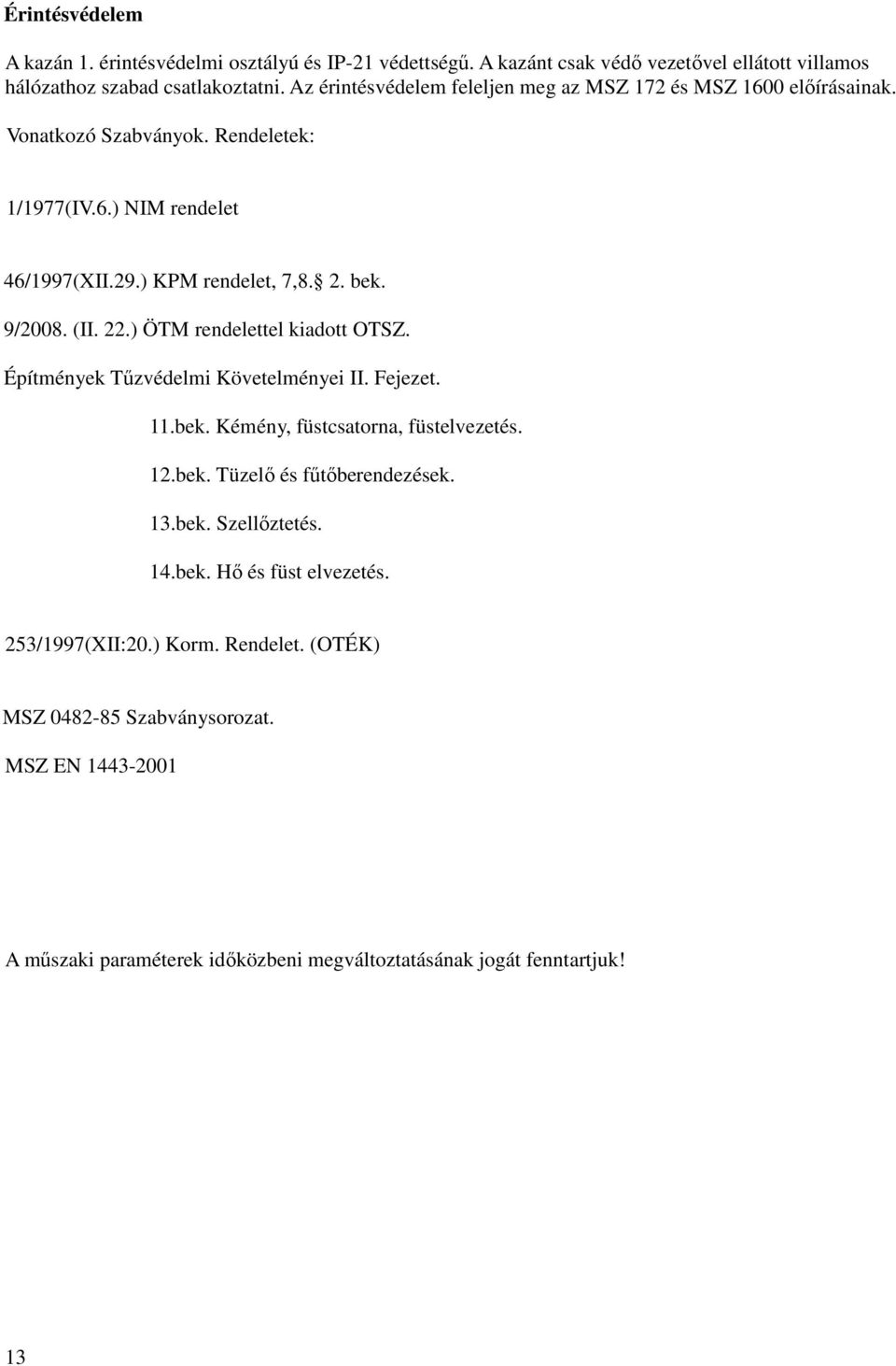 9/2008. (II. 22.) ÖTM rendelettel kiadott OTSZ. Építmények Tűzvédelmi Követelményei II. Fejezet. 11.bek. Kémény, füstcsatorna, füstelvezetés. 12.bek. Tüzelő és fűtőberendezések.