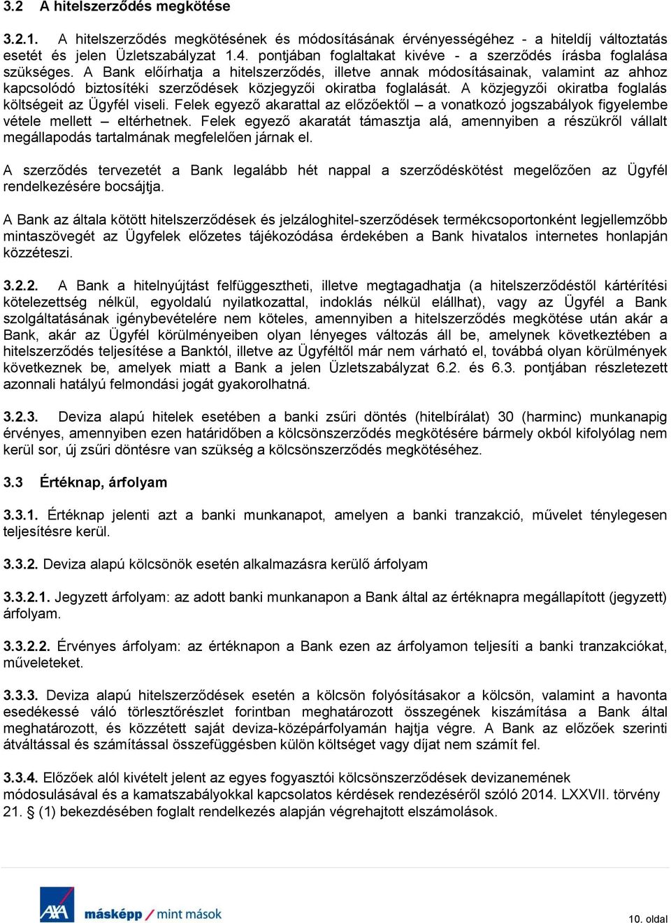 A Bank előírhatja a hitelszerződés, illetve annak módosításainak, valamint az ahhoz kapcsolódó biztosítéki szerződések közjegyzői okiratba foglalását.