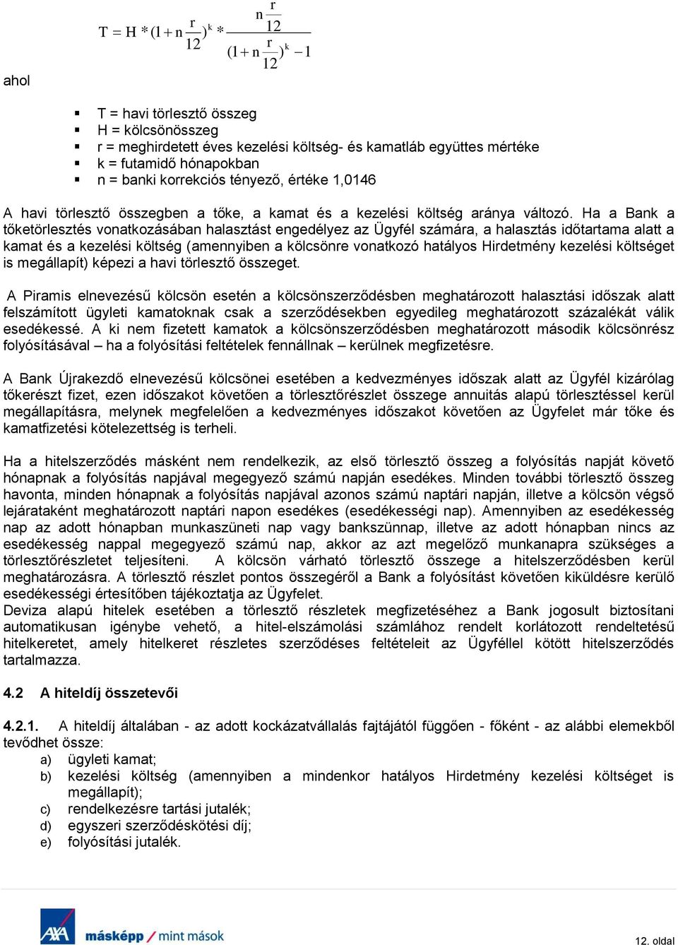 Ha a Bank a tőketörlesztés vonatkozásában halasztást engedélyez az Ügyfél számára, a halasztás időtartama alatt a kamat és a kezelési költség (amennyiben a kölcsönre vonatkozó hatályos Hirdetmény