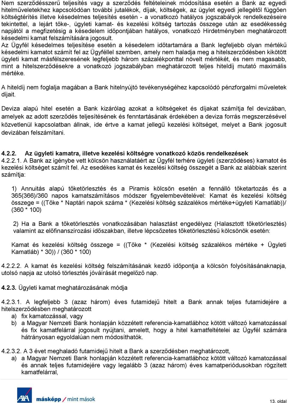 esedékesség napjától a megfizetésig a késedelem időpontjában hatályos, vonatkozó Hirdetményben meghatározott késedelmi kamat felszámítására jogosult.