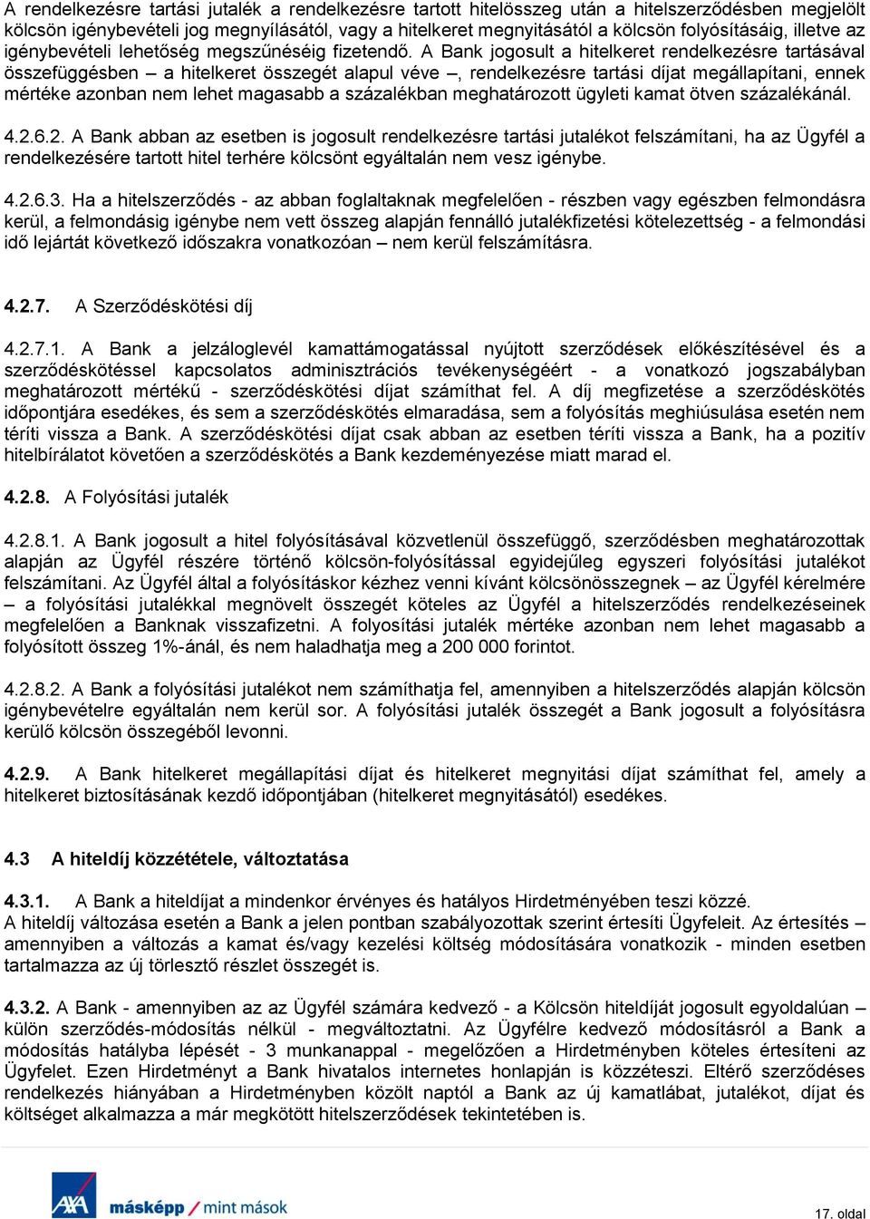 A Bank jogosult a hitelkeret rendelkezésre tartásával összefüggésben a hitelkeret összegét alapul véve, rendelkezésre tartási díjat megállapítani, ennek mértéke azonban nem lehet magasabb a