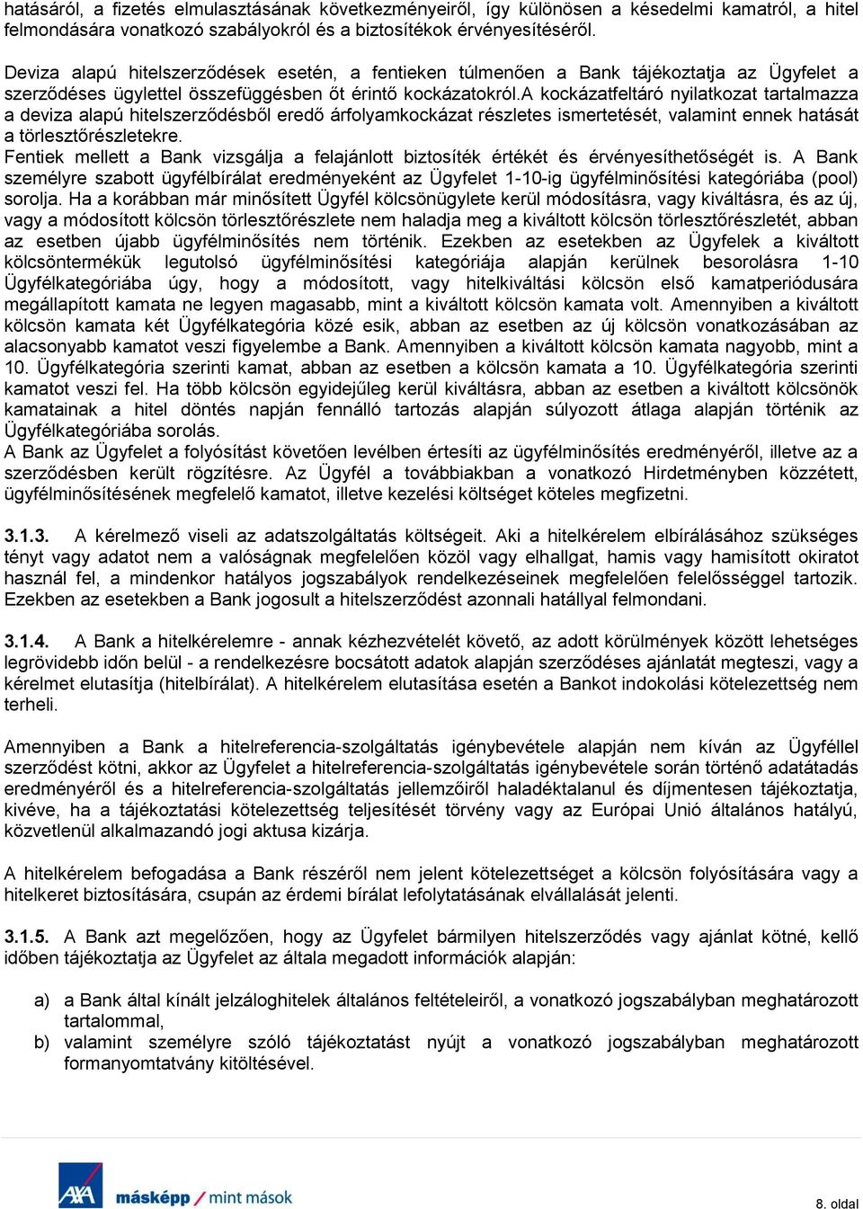 a kockázatfeltáró nyilatkozat tartalmazza a deviza alapú hitelszerződésből eredő árfolyamkockázat részletes ismertetését, valamint ennek hatását a törlesztőrészletekre.