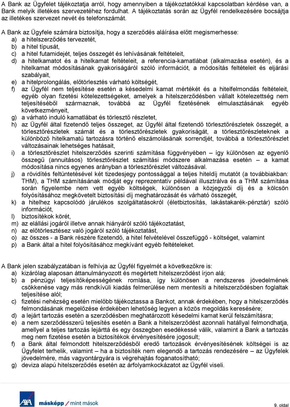 A Bank az Ügyfele számára biztosítja, hogy a szerződés aláírása előtt megismerhesse: a) a hitelszerződés tervezetét, b) a hitel típusát, c) a hitel futamidejét, teljes összegét és lehívásának