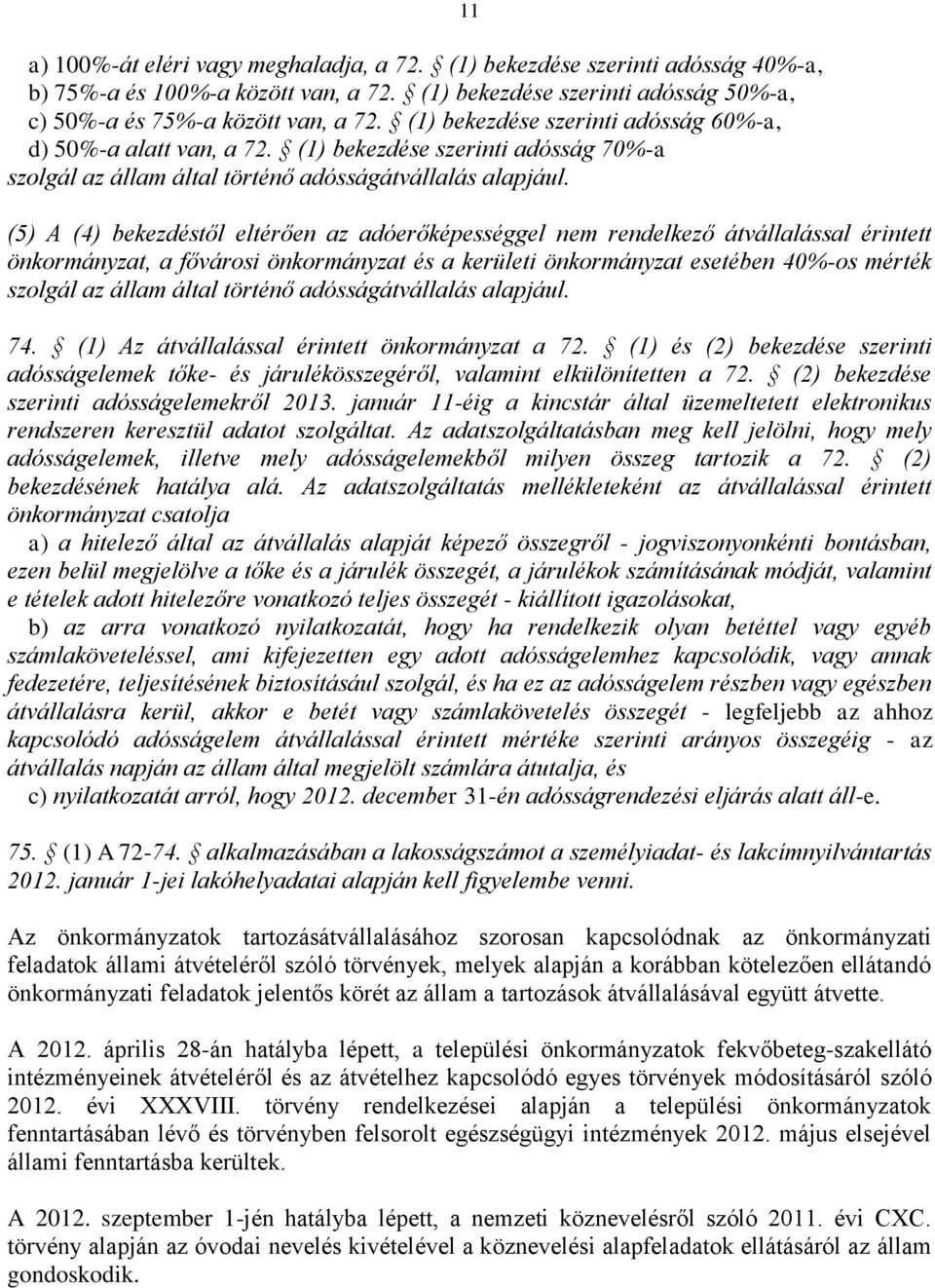 11 (5) A (4) bekezdéstől eltérően az adóerőképességgel nem rendelkező átvállalással érintett önkormányzat, a fővárosi önkormányzat és a kerületi önkormányzat esetében 40%-os mérték szolgál az állam