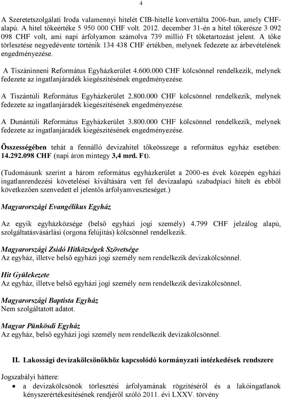 A tőke törlesztése negyedévente történik 134 438 CHF értékben, melynek fedezete az árbevételének engedményezése. A Tiszáninneni Református Egyházkerület 4.600.