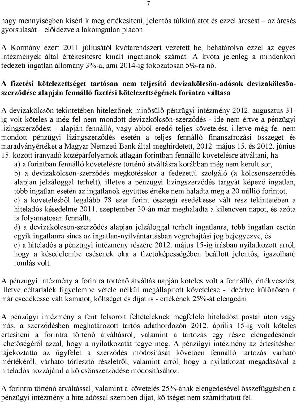 A kvóta jelenleg a mindenkori fedezeti ingatlan állomány 3%-a, ami 2014-ig fokozatosan 5%-ra nő.