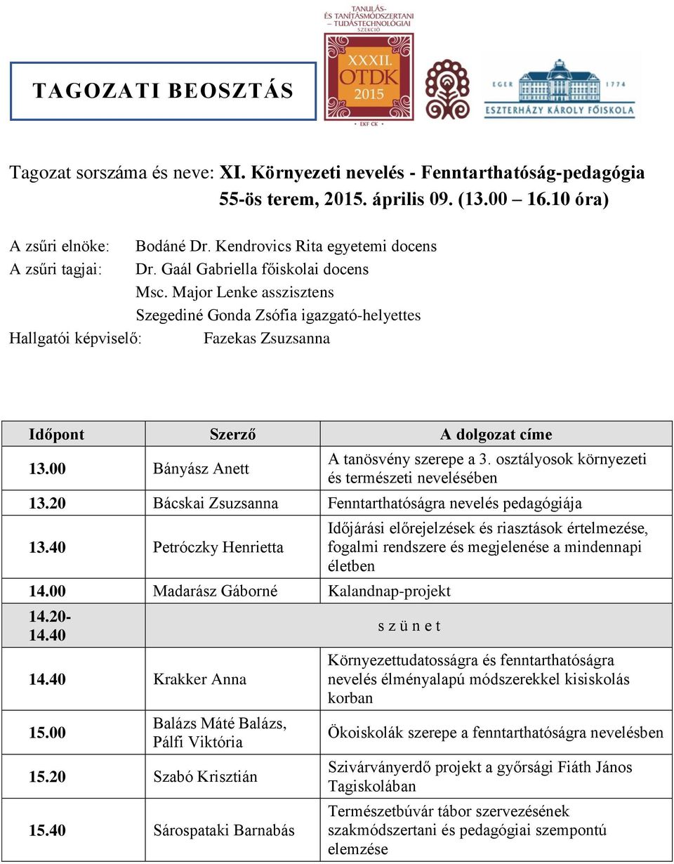 00 Bányász Anett A tanösvény szerepe a 3. osztályosok környezeti és természeti nevelésében 13.20 Bácskai Zsuzsanna Fenntarthatóságra nevelés pedagógiája 13.40 Petróczky Henrietta 14.