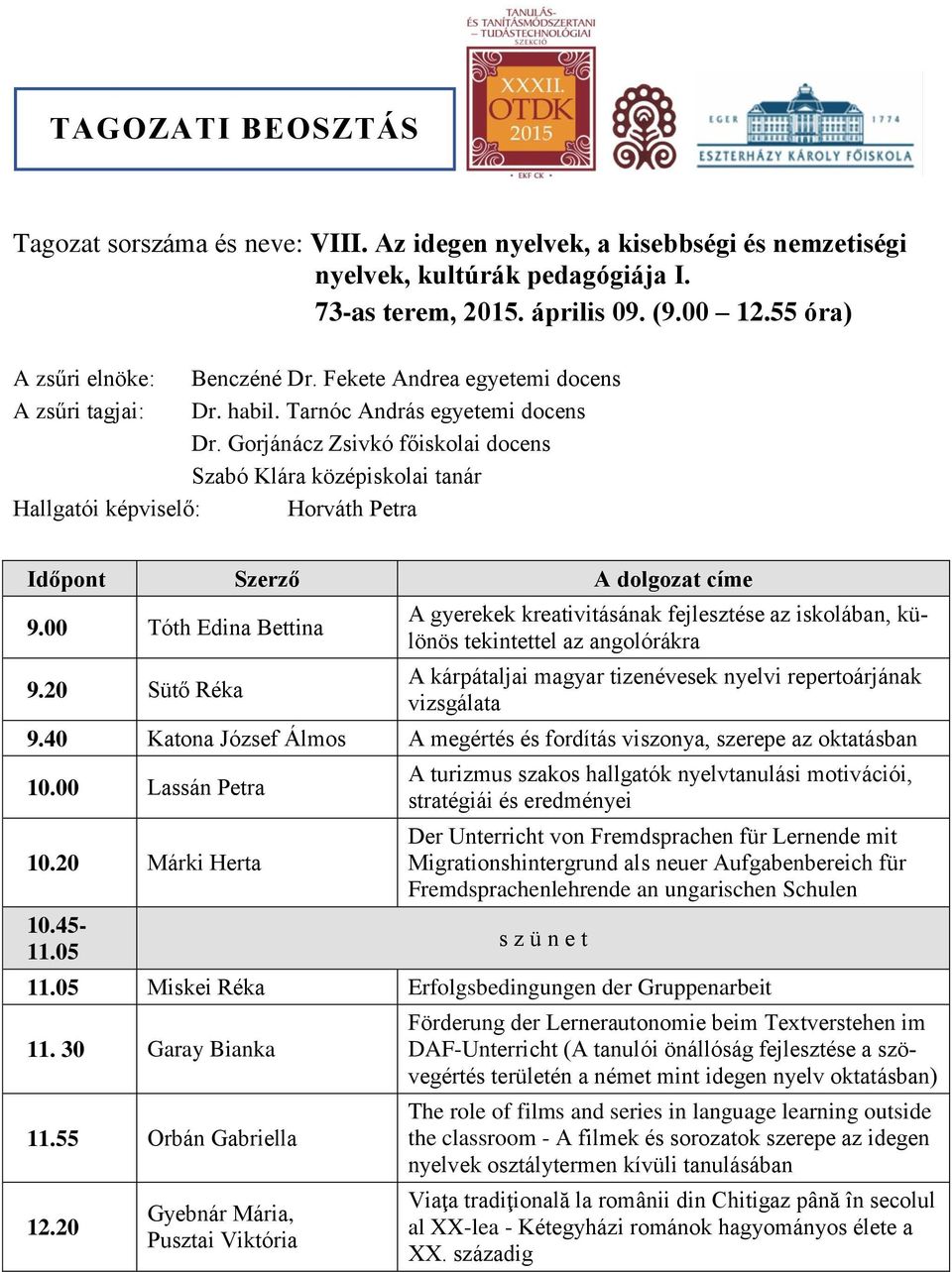 00 Tóth Edina Bettina 9.20 Sütő Réka A gyerekek kreativitásának fejlesztése az iskolában, különös tekintettel az angolórákra A kárpátaljai magyar tizenévesek nyelvi repertoárjának vizsgálata 9.