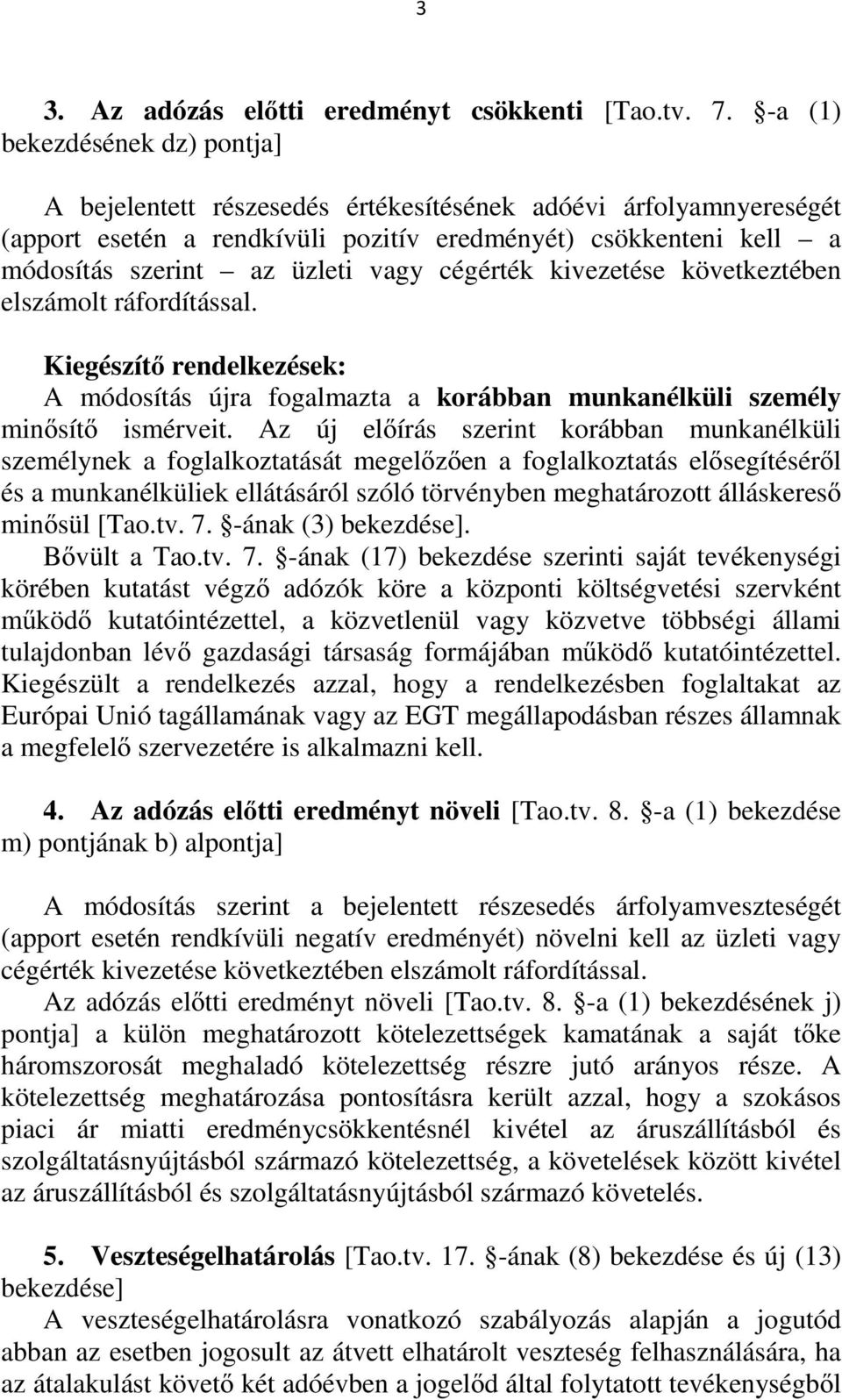 cégérték kivezetése következtében elszámolt ráfordítással. Kiegészítő rendelkezések: A módosítás újra fogalmazta a korábban munkanélküli személy minősítő ismérveit.