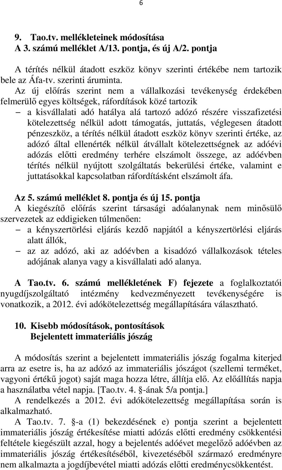 nélkül adott támogatás, juttatás, véglegesen átadott pénzeszköz, a térítés nélkül átadott eszköz könyv szerinti értéke, az adózó által ellenérték nélkül átvállalt kötelezettségnek az adóévi adózás