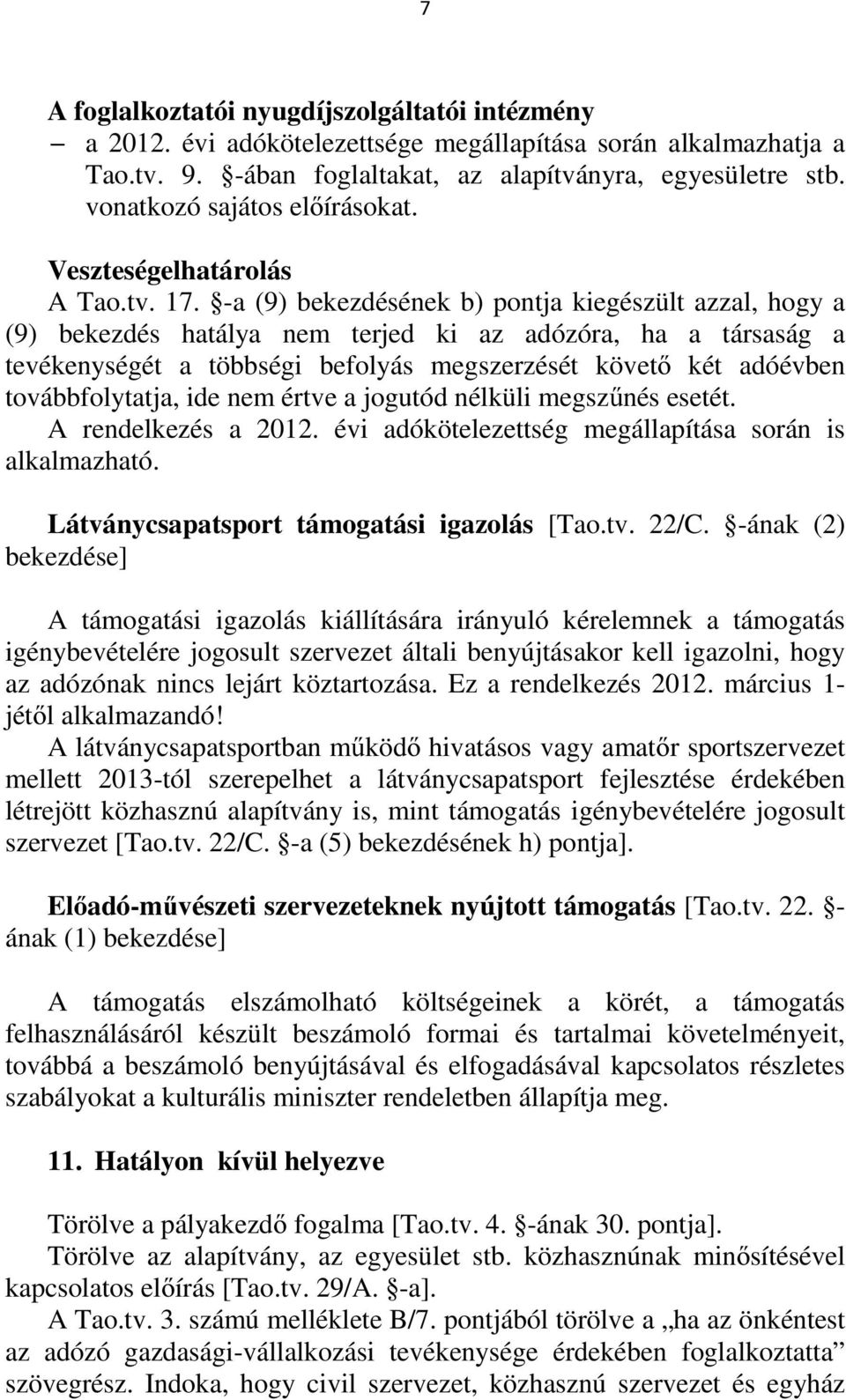 -a (9) bekezdésének b) pontja kiegészült azzal, hogy a (9) bekezdés hatálya nem terjed ki az adózóra, ha a társaság a tevékenységét a többségi befolyás megszerzését követő két adóévben