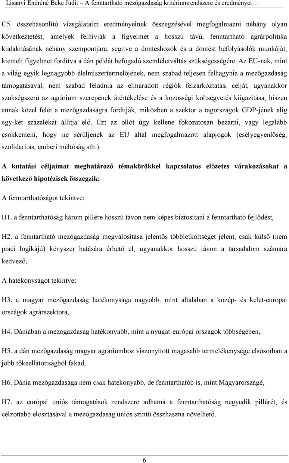 szempontjára, segítve a döntéshozók és a döntést befolyásolók munkáját, kiemelt figyelmet fordítva a dán példát befogadó szemléletváltás szükségességére.