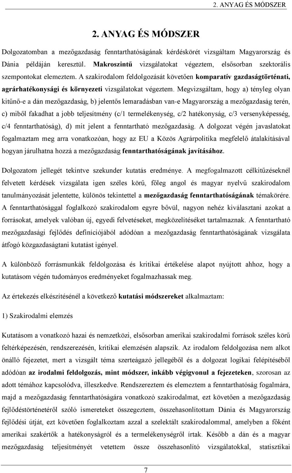 A szakirodalom feldolgozását követően komparatív gazdaságtörténati, agrárhatékonysági és környezeti vizsgálatokat végeztem.