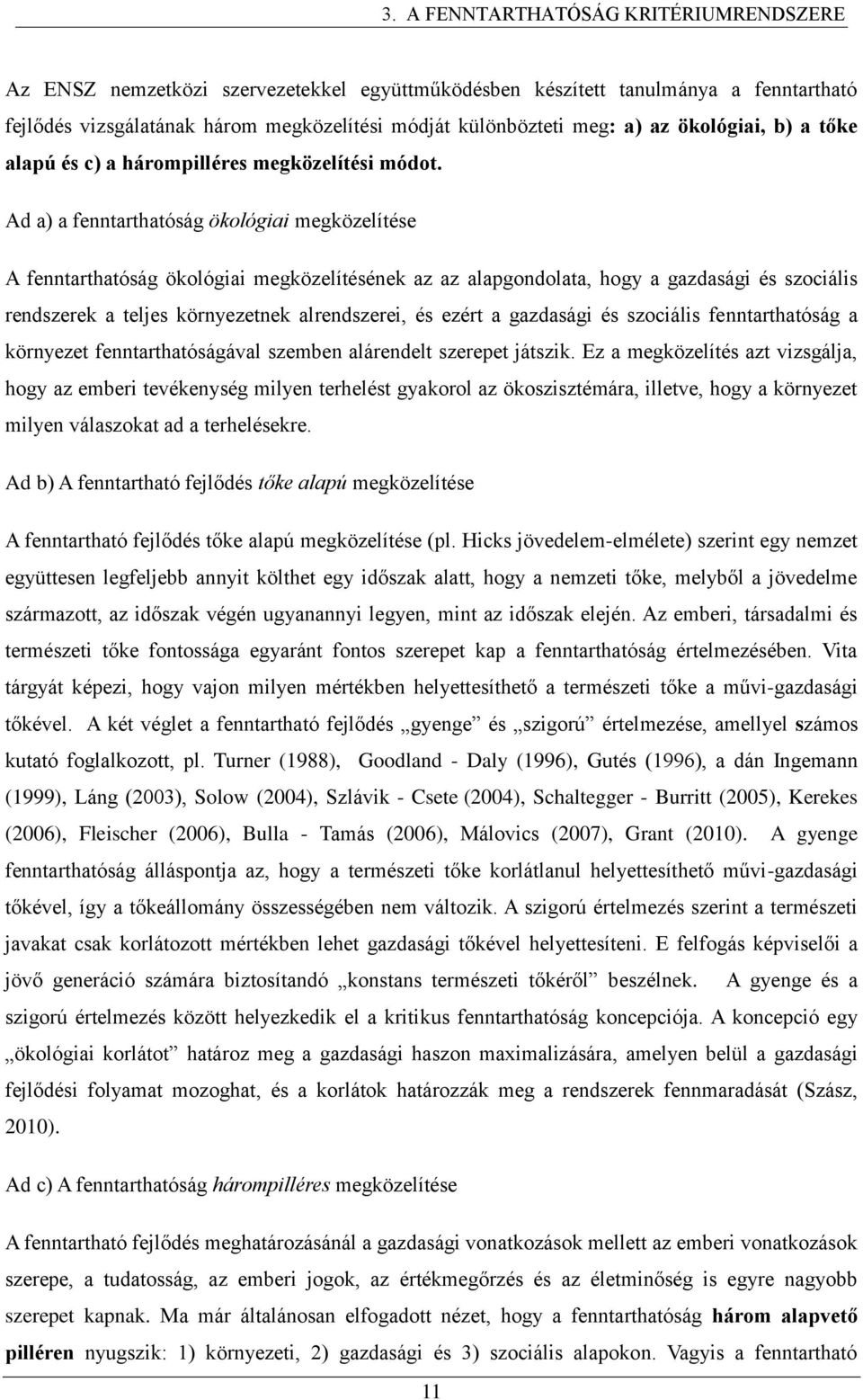 Ad a) a fenntarthatóság ökológiai megközelítése A fenntarthatóság ökológiai megközelítésének az az alapgondolata, hogy a gazdasági és szociális rendszerek a teljes környezetnek alrendszerei, és ezért