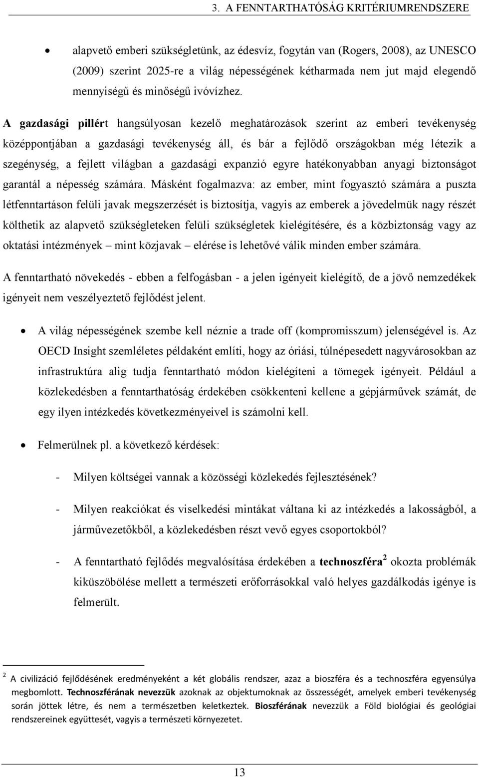 A gazdasági pillért hangsúlyosan kezelő meghatározások szerint az emberi tevékenység középpontjában a gazdasági tevékenység áll, és bár a fejlődő országokban még létezik a szegénység, a fejlett