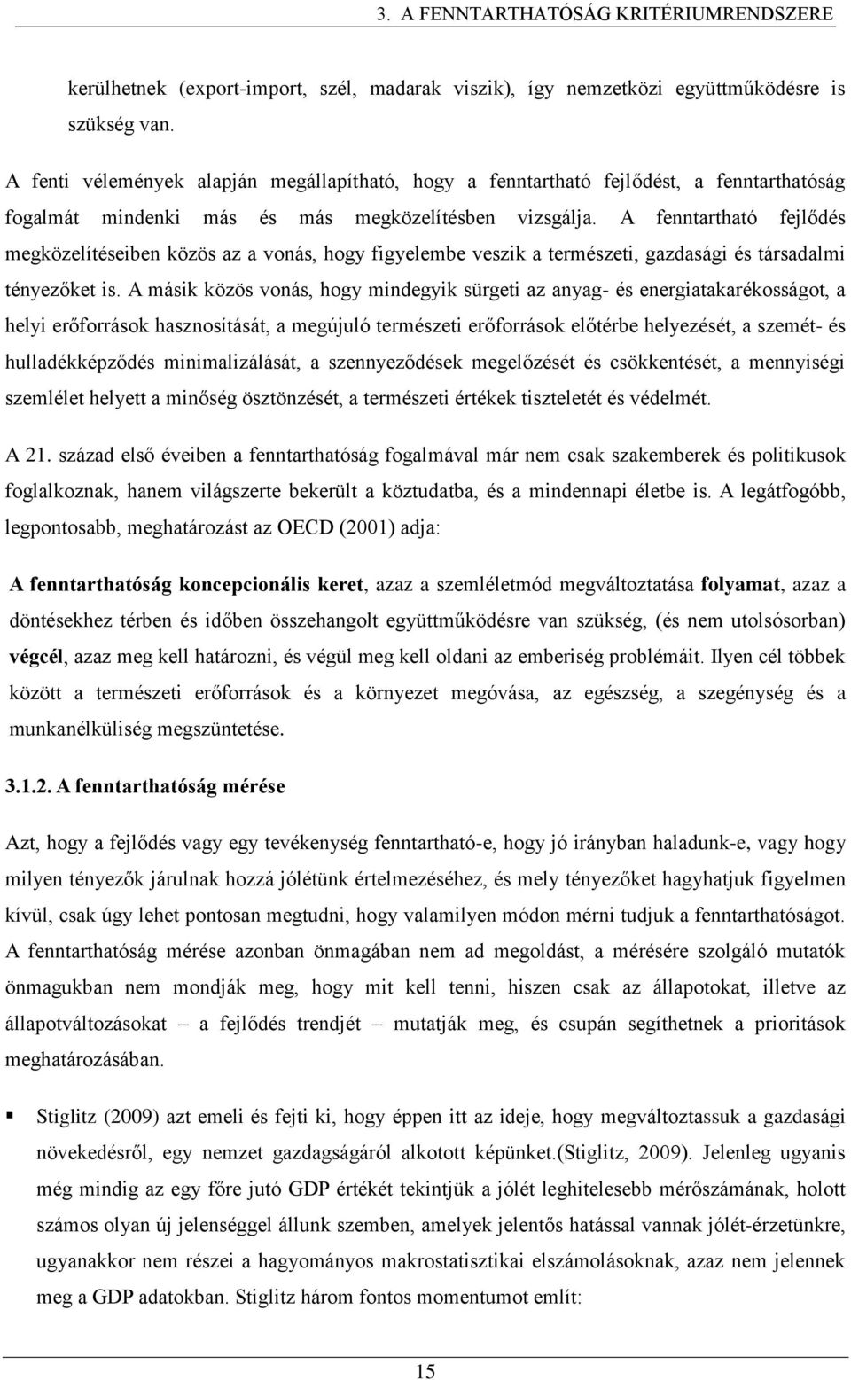 A fenntartható fejlődés megközelítéseiben közös az a vonás, hogy figyelembe veszik a természeti, gazdasági és társadalmi tényezőket is.