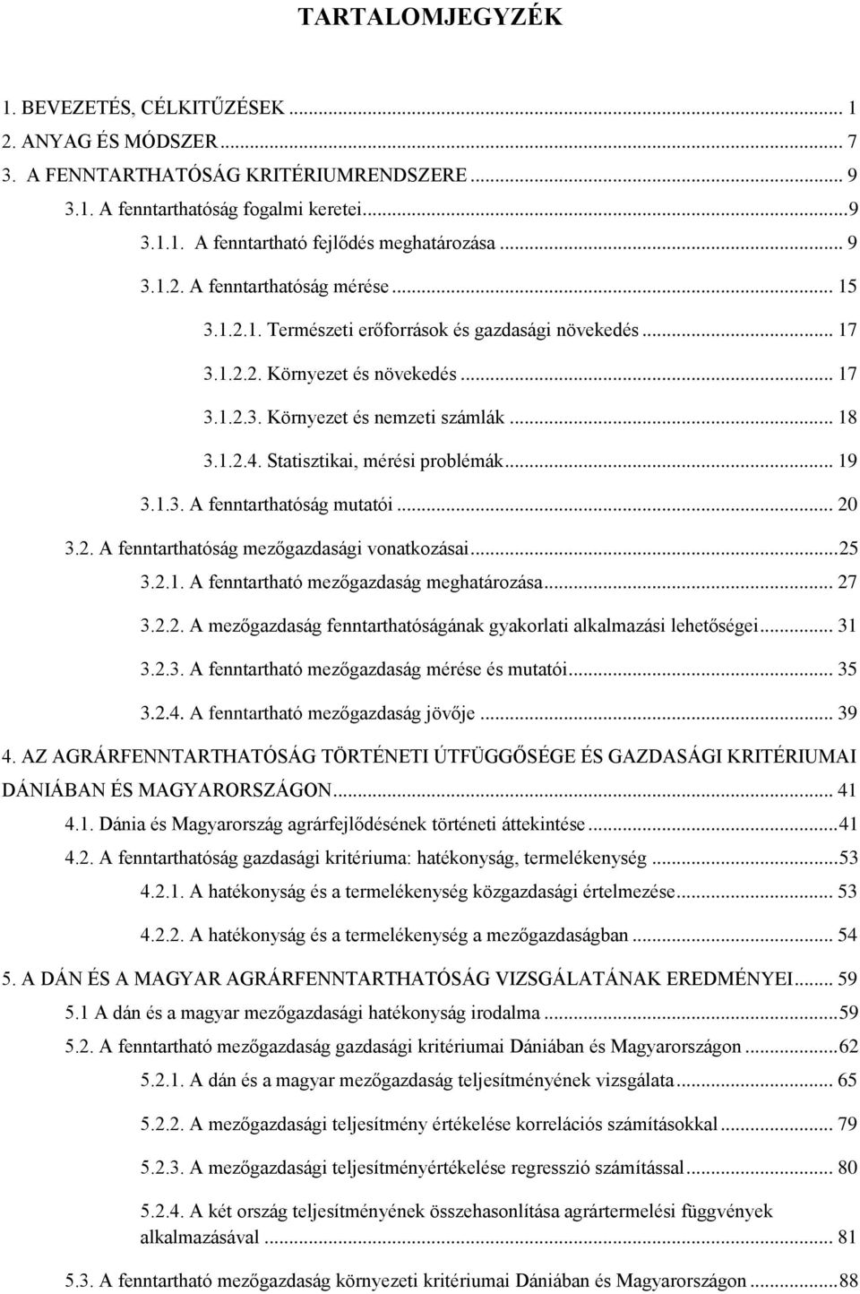 Statisztikai, mérési problémák... 19 3.1.3. A fenntarthatóság mutatói... 20 3.2. A fenntarthatóság mezőgazdasági vonatkozásai... 25 3.2.1. A fenntartható mezőgazdaság meghatározása... 27 3.2.2. A mezőgazdaság fenntarthatóságának gyakorlati alkalmazási lehetőségei.