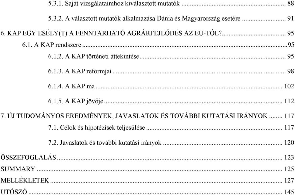 A KAP reformjai... 98 6.1.4. A KAP ma... 102 6.1.5. A KAP jövője... 112 7. ÚJ TUDOMÁNYOS EREDMÉNYEK, JAVASLATOK ÉS TOVÁBBI KUTATÁSI IRÁNYOK... 117 7.