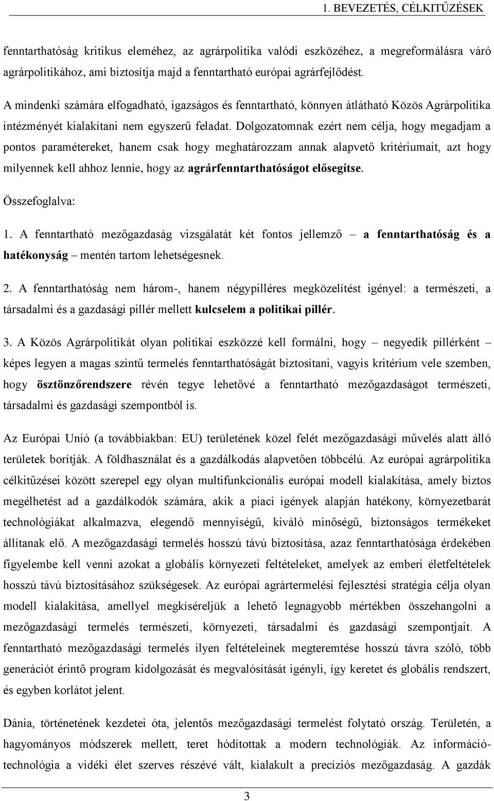 Dolgozatomnak ezért nem célja, hogy megadjam a pontos paramétereket, hanem csak hogy meghatározzam annak alapvető kritériumait, azt hogy milyennek kell ahhoz lennie, hogy az agrárfenntarthatóságot