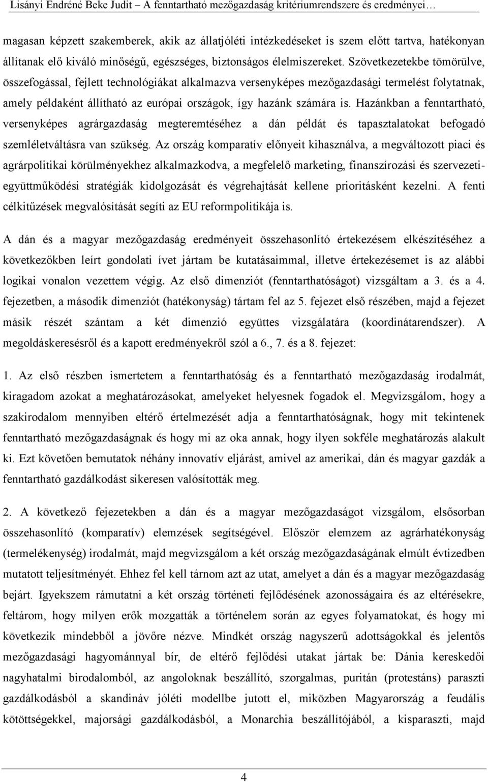 Szövetkezetekbe tömörülve, összefogással, fejlett technológiákat alkalmazva versenyképes mezőgazdasági termelést folytatnak, amely példaként állítható az európai országok, így hazánk számára is.