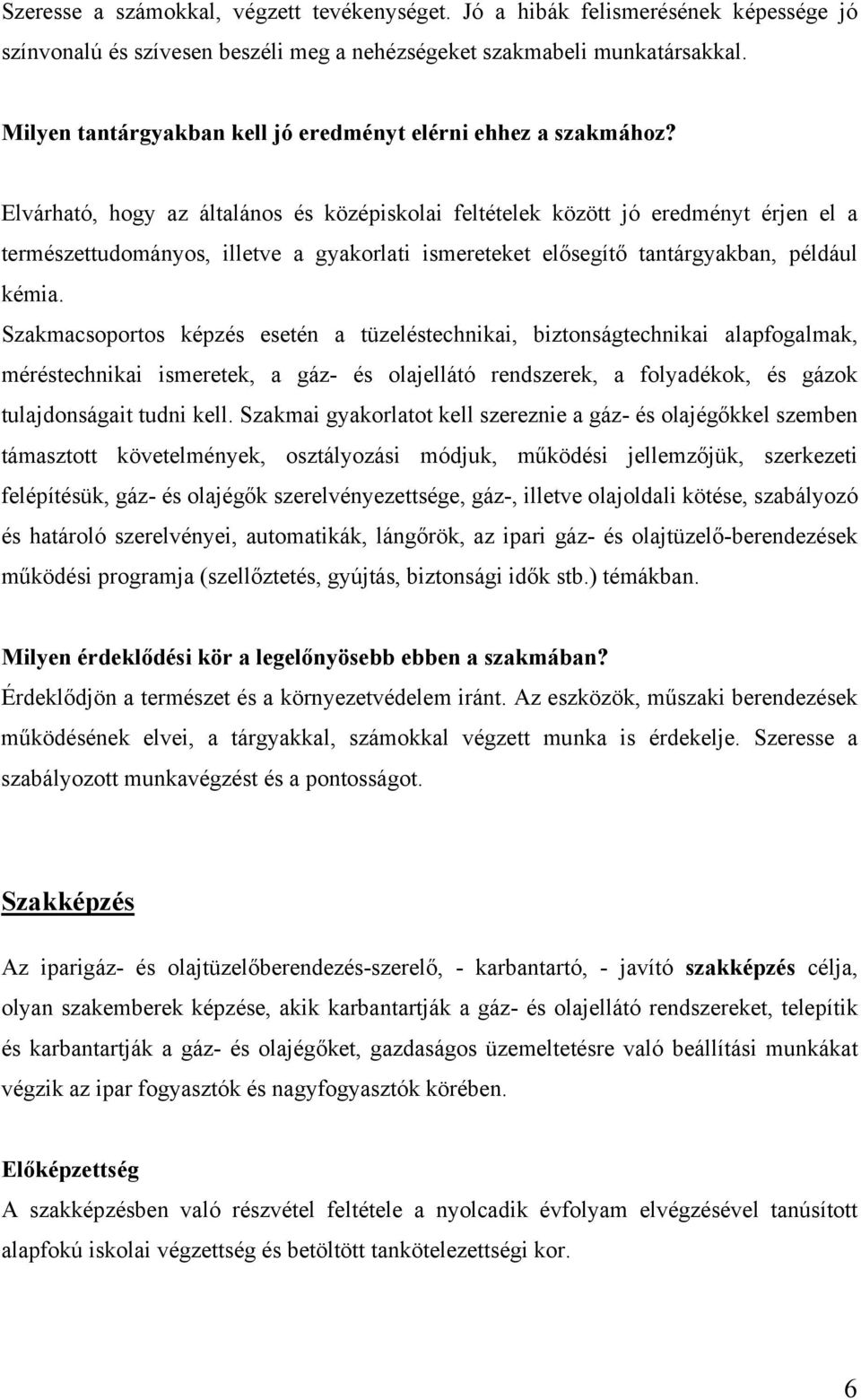 Elvárható, hogy az általános és középiskolai feltételek között jó eredményt érjen el a természettudományos, illetve a gyakorlati ismereteket elősegítő tantárgyakban, például kémia.