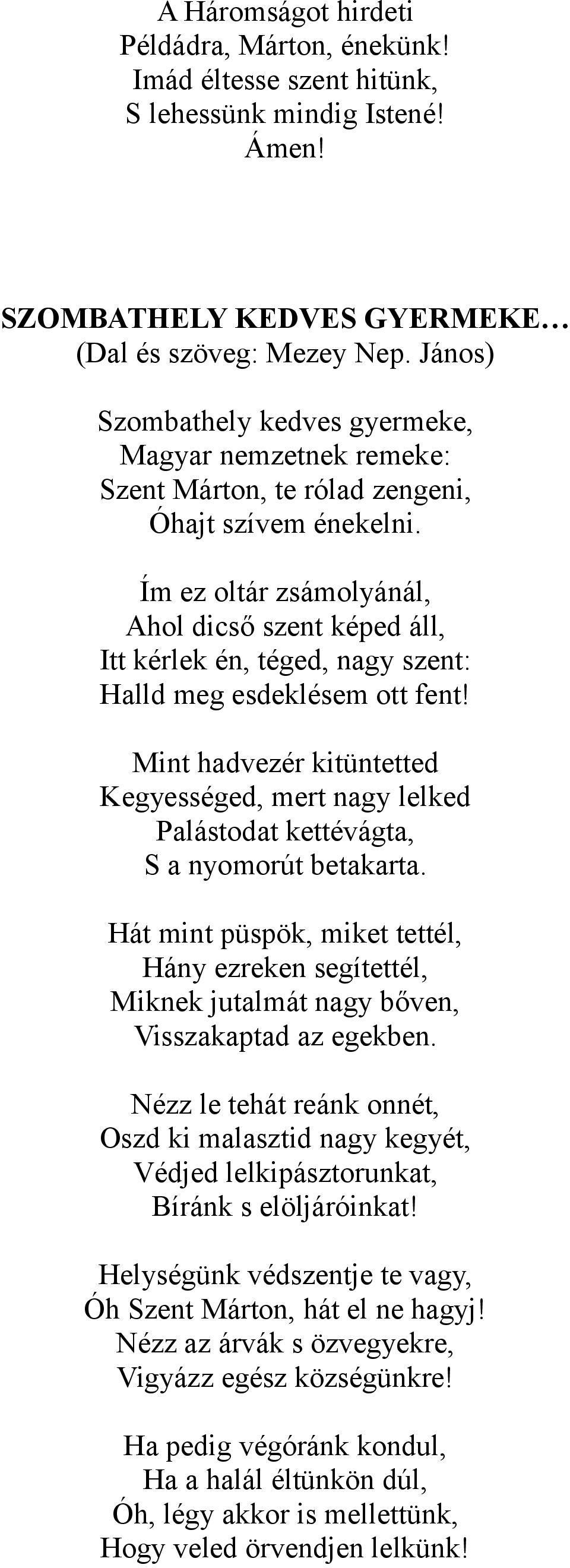 Ím ez oltár zsámolyánál, Ahol dicső szent képed áll, Itt kérlek én, téged, nagy szent: Halld meg esdeklésem ott fent!