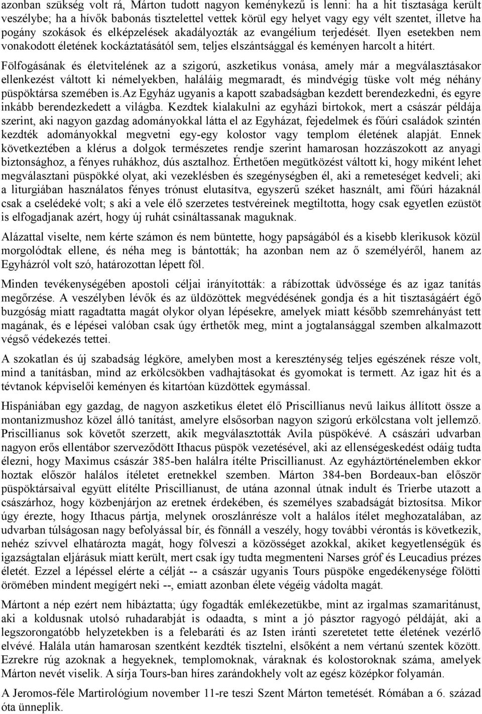 Fölfogásának és életvitelének az a szigorú, aszketikus vonása, amely már a megválasztásakor ellenkezést váltott ki némelyekben, haláláig megmaradt, és mindvégig tüske volt még néhány püspöktársa