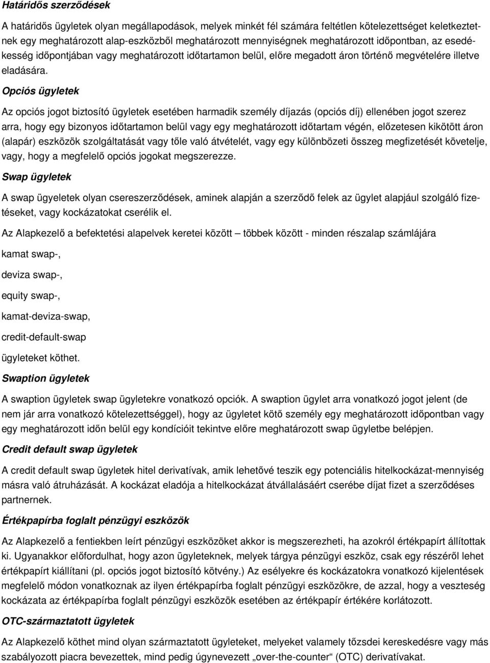 Opciós ügyletek Az opciós jogot biztosító ügyletek esetében harmadik személy díjazás (opciós díj) ellenében jogot szerez arra, hogy egy bizonyos idıtartamon belül vagy egy meghatározott idıtartam