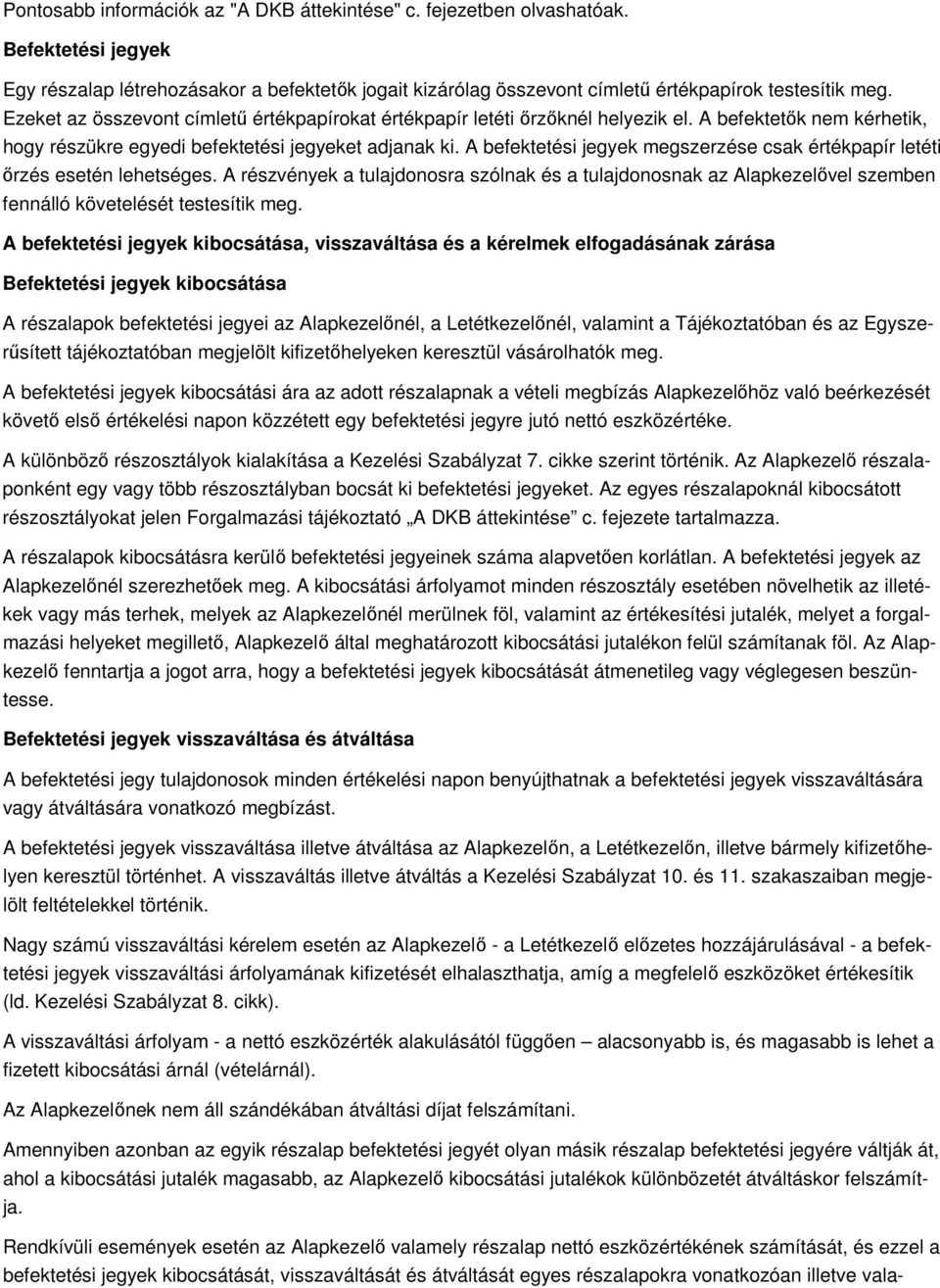 A befektetési jegyek megszerzése csak értékpapír letéti ırzés esetén lehetséges. A részvények a tulajdonosra szólnak és a tulajdonosnak az Alapkezelıvel szemben fennálló követelését testesítik meg.