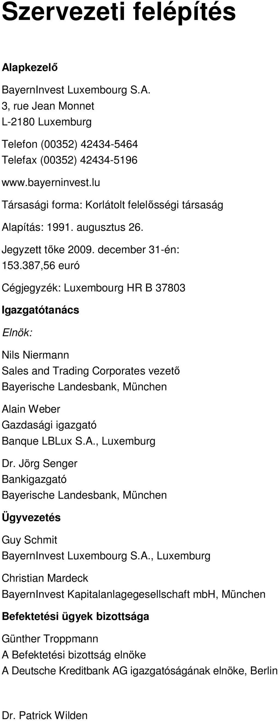 387,56 euró Cégjegyzék: Luxembourg HR B 37803 Igazgatótanács Elnök: Nils Niermann Sales and Trading Corporates vezetı Bayerische Landesbank, München Alain Weber Gazdasági igazgató Banque LBLux S.A., Luxemburg Dr.