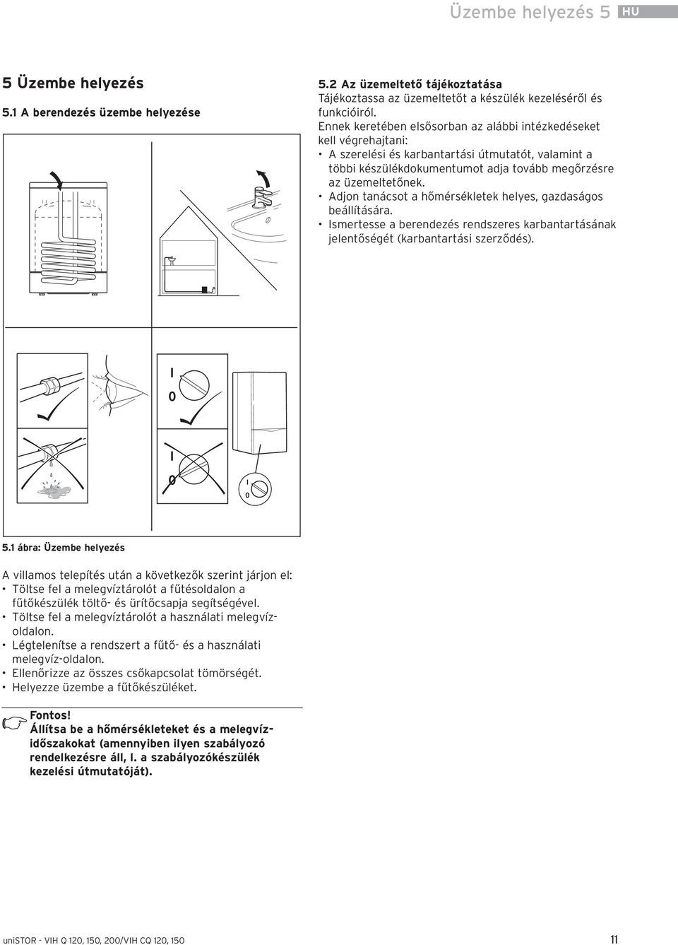 Adjon tanácsot a hőmérsékletek helyes, gazdaságos beállítására. Ismertesse a berendezés rendszeres karbantartásának jelentőségét (karbantartási szerződés). I 0 I 0 I 0 5.