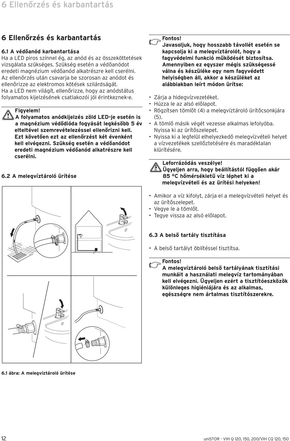 Ha a LED nem világít, ellenőrizze, hogy az anódstátus folyamatos kijelzésének csatlakozói jól érintkeznek-e. Figyelem!