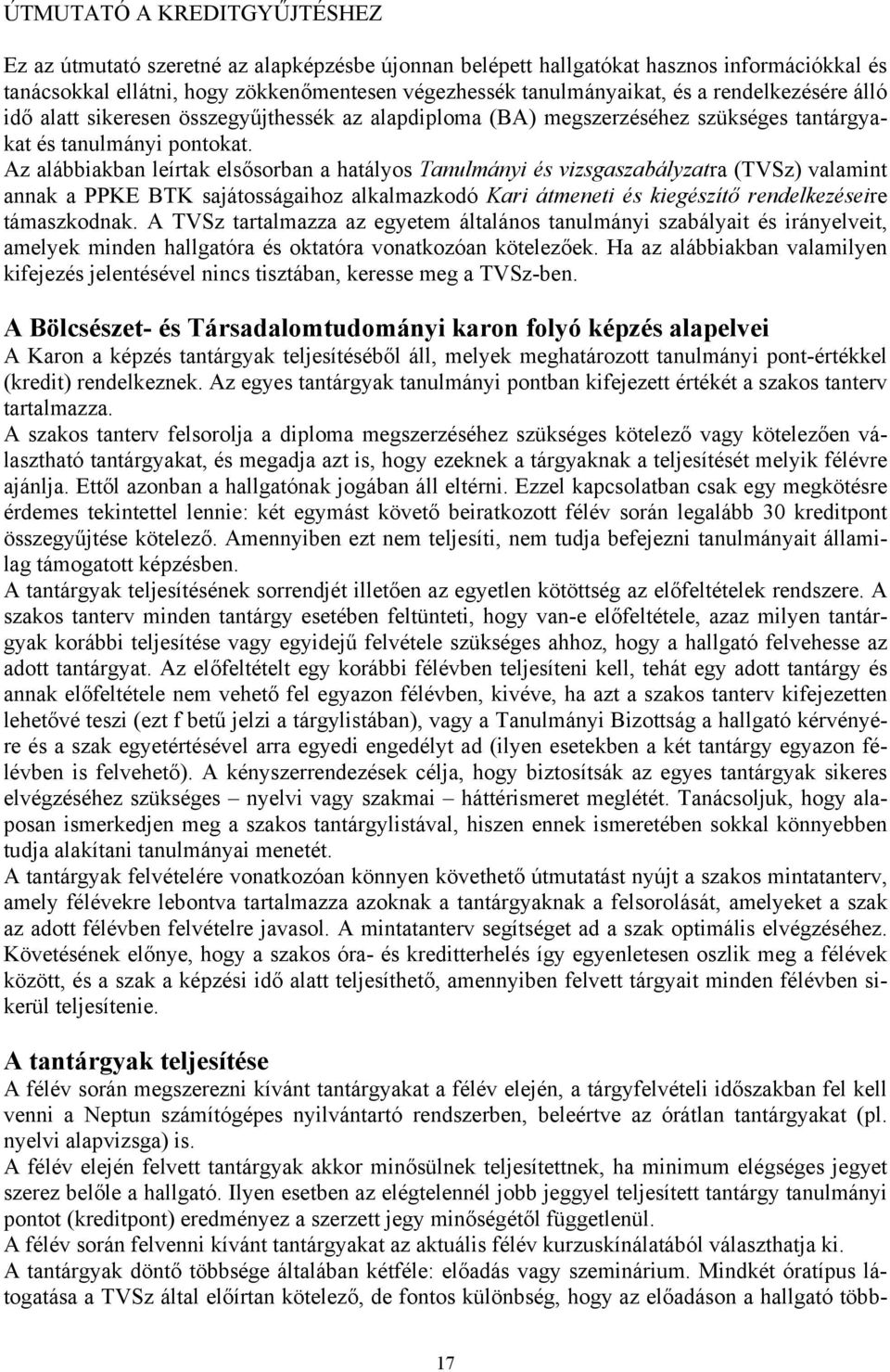 Az alábbiakban leírtak elsősorban a hatályos Tanulmányi és vizsgaszabályzatra (TVSz) valamint annak a PPKE BTK sajátosságaihoz alkalmazkodó Kari átmeneti és kiegészítő rendelkezéseire támaszkodnak.