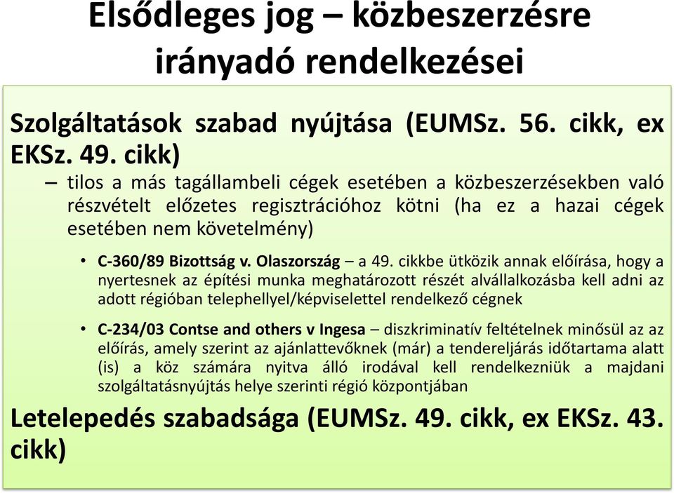 cikkbe ütközik annak előírása, hogy a nyertesnek az építési munka meghatározott részét alvállalkozásba kell adni az adott régióban telephellyel/képviselettel rendelkező cégnek C-234/03 Contse and