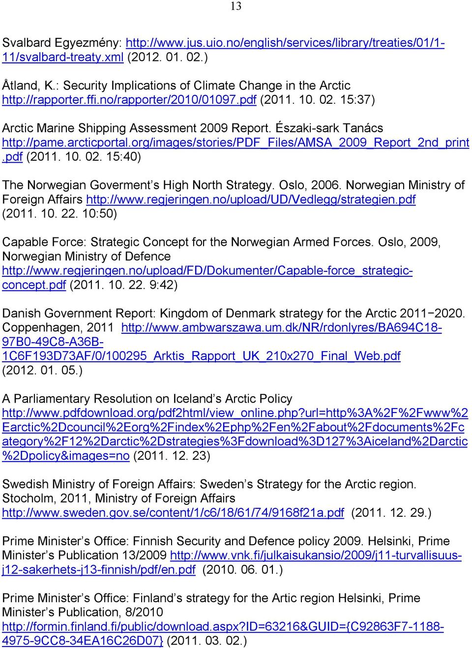 Északi-sark Tanács http://pame.arcticportal.org/images/stories/pdf_files/amsa_2009_report_2nd_print.pdf (2011. 10. 02. 15:40) The Norwegian Goverment s High North Strategy. Oslo, 2006.