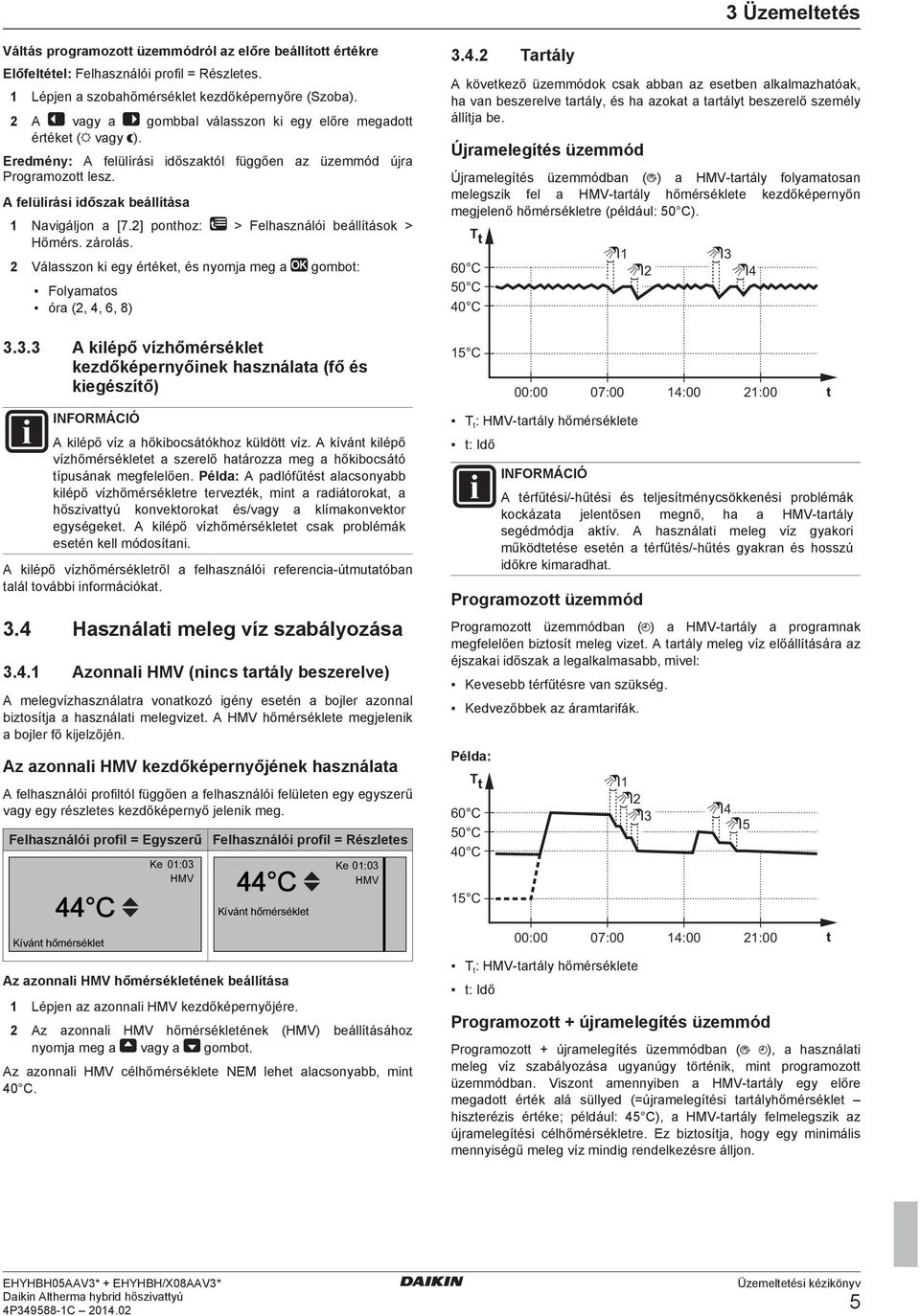 2] ponthoz: > Felhasználói beállítások > Hőmérs. zárolás. 2 Válasszon ki egy értéket, és nyomja meg a gombot: Folyamatos óra (2, 4, 6, 8) 3.