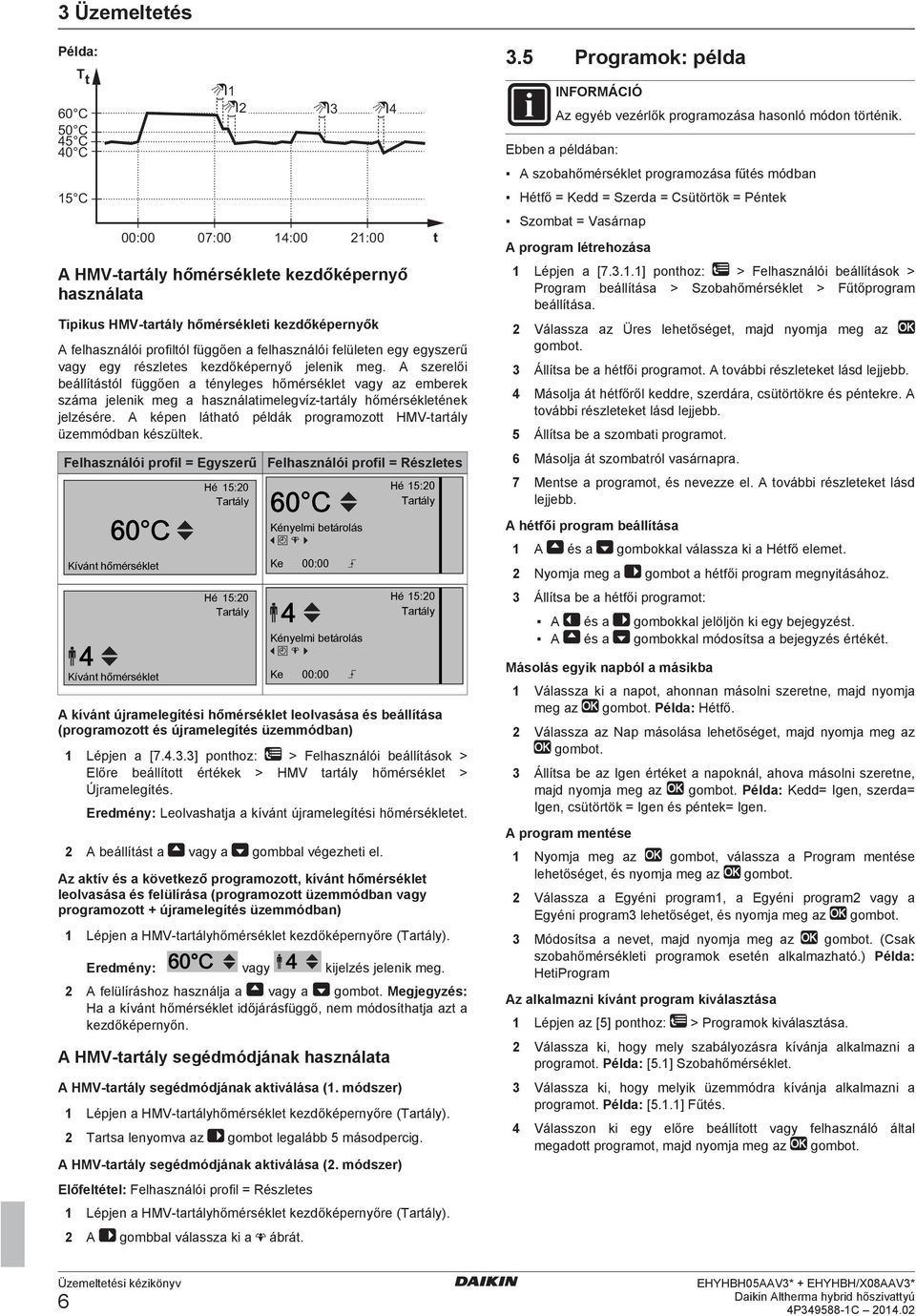 A szerelői beállítástól függően a tényleges hőmérséklet vagy az emberek száma jelenik meg a használatimelegvíz tartály hőmérsékletének jelzésére.